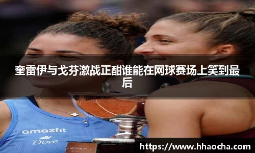 奎雷伊与戈芬激战正酣谁能在网球赛场上笑到最后